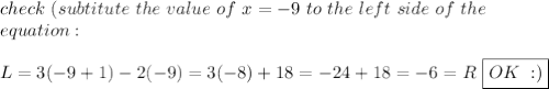 check\ (subtitute\ the\ value\ of\ x=-9\ to\ the\ left\ side\ of\ the\ \\equation:\\\\L=3(-9+1)-2(-9)=3(-8)+18=-24+18=-6=R\ \boxed{OK\ :)}