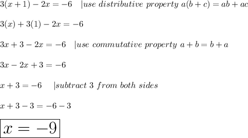 3(x+1)-2x=-6\ \ \ |use\ distributive\ property\ a(b+c)=ab+ac\\\\3(x)+3(1)-2x=-6\\\\3x+3-2x=-6\ \ \ |use\ commutative\ property\ a+b=b+a\\\\3x-2x+3=-6\\\\x+3=-6\ \ \ \ |subtract\ 3\ from\ both\ sides\\\\x+3-3=-6-3\\\\\huge\boxed{x=-9}