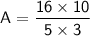 \sf~A=\dfrac{16\times10}{5\times3}