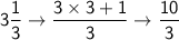 \sf3\dfrac{1}{3}\rightarrow\dfrac{3\times3+1}{3}\rightarrow\dfrac{10}{3}