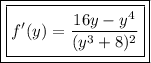 \boxed{\boxed{f'(y)=\frac{16y-y^4}{(y^3+8)^2}}}