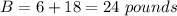 B=6+18=24 \ pounds