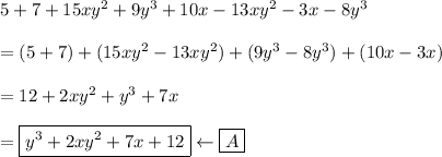 5+7+15xy^2+9y^3+10x-13xy^2-3x-8y^3\\\\=(5+7)+(15xy^2-13xy^2)+(9y^3-8y^3)+(10x-3x)\\\\=12+2xy^2+y^3+7x\\\\=\boxed{y^3+2xy^2+7x+12}\leftarrow\boxed{A}