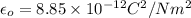 \epsilon_o=8.85\times 10^{-12} C^2/Nm^2