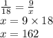 \frac{1}{18}=\frac{9}{x} \\ &#10;x=9 \times 18 \\&#10;x=162