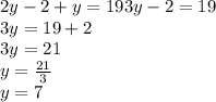 2y-2 + y = 193y-2 = 19\\3y = 19 + 2\\3y = 21\\y = \frac {21} {3}\\y = 7