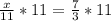 \frac{x}{11}*11=\frac{7}{3}*11