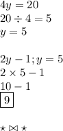 4y=20\\20\div4=5\\y=5\\\\2y-1;y=5\\2\times5-1\\10-1\\\boxed9\\\\\star\bowtie\star