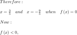 Therefore:\\ \\ x=\frac { 3 }{ 5 } \quad and\quad x=-\frac { 9 }{ 5 } \quad when\quad f\left( x \right) =0\\ \\ Now:\\ \\ f\left( x \right)