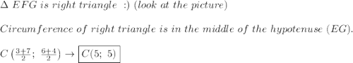 \Delta\ EFG\ is\ right\ triangle\ :)\ (look\ at\ the\ picture)\\\\Circumference\ of\ right\ triangle\ is\ in\ the\ middle\ of\ the\ hypotenuse\ (EG).\\\\C\left(\frac{3+7}{2};\ \frac{6+4}{2}\right)\to\boxed{C(5;\ 5)}