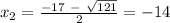 x_2 = \frac{ -17~-~\sqrt{ 121 } }{ 2 } = -14