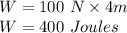 W= 100 \ N \times 4m\\W=400 \ Joules