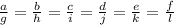 \frac{a}{g}=\frac{b}{h} =\frac{c}{i}=\frac{d}{j}=\frac{e}{k}=\frac{f}{l}