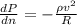 \frac{dP}{dn} = - \frac{\rho v^2}{R}