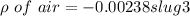 \rho \ of\ air  = - 0.00238 slug\ft3