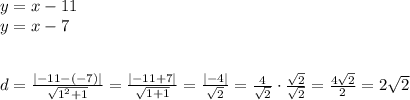 y = x-11 \\ y = x-7 \\\\\\d= \frac{| -11- (-7)|}{ \sqrt{ 1^2+1} } =\frac{| -11+7|}{ \sqrt{ 1+1} } = \frac{|-4|}{ \sqrt{2} } = \frac{4}{ \sqrt{2} }\cdot \frac{\sqrt{2}}{\sqrt{2}}=\frac{4\sqrt{2}}{2}=2\sqrt{2}