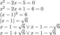 x^2-2x-5=0\\&#10;x^2-2x+1-6=0\\&#10;(x-1)^2=6\\&#10;|x-1|=\sqrt6\\&#10;x-1=\sqrt6 \vee x-1=-\sqrt6\\&#10;x=1+\sqrt6 \vee x=1-\sqrt6