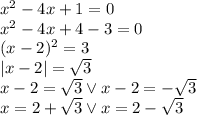 x^2-4x+1=0\\&#10;x^2-4x+4-3=0\\&#10;(x-2)^2=3\\&#10;|x-2|=\sqrt3\\&#10;x-2=\sqrt3 \vee x-2=-\sqrt3\\&#10;x=2+\sqrt3 \vee x=2-\sqrt3