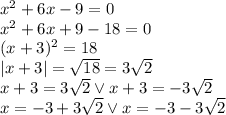 x^2+6x-9=0\\&#10;x^2+6x+9-18=0\\&#10;(x+3)^2=18\\&#10;|x+3|=\sqrt{18}=3\sqrt2\\&#10;x+3=3\sqrt2 \vee x+3=-3\sqrt2\\&#10;x=-3+3\sqrt2 \vee x=-3-3\sqrt2\\