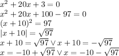 x^2+20x+3=0\\&#10;x^2+20x+100-97=0\\&#10;(x+10)^2=97\\&#10;|x+10|=\sqrt{97}\\&#10;x+10=\sqrt{97} \vee x+10=-\sqrt{97}\\&#10;x=-10+\sqrt{97} \vee x=-10-\sqrt{97}