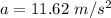 a=11.62\ m/s^2