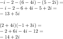 -i-2-(6-4i) - (5-2i)=\\&#10;-i-2-6+4i-5+2i=\\&#10;-13+5i\\\\&#10;(2+4i)(-1+3i)=\\&#10;-2+6i-4i-12=\\&#10;-14+2i