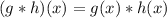 (g * h) (x) = g (x) * h (x)