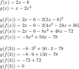 f(x)=2x-6\\&#10;g(x)=x-2x^2\\\\&#10;g(f(x))=2x-6-2(2x-6)^2\\&#10;g(f(x))=2x-6-2(4x^2-24x+36)\\&#10;g(f(x))=2x-6-8x^2+48x-72\\&#10;g(f(x))=-8x^2+50x-78\\\\&#10;g(f(3))=-8\cdot3^2+50\cdot3-78\\&#10;g(f(3))=-8\cdot9+150-78\\&#10;g(f(3))=-72+72\\&#10;g(f(3))=0