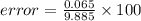 error = \frac{0.065}{9.885} \times 100