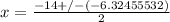 x =   \frac{-14 +/- (-6.32455532)}{2}