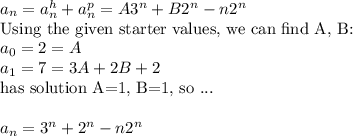 a_n=a_n^h+a_n^p=A3^n+B2^n-n2^n\\\text{Using the given starter values, we can find A, B:}\\a_0=2=A\\a_1=7=3A+2B+2\\\text{has solution A=1, B=1, so ...}\\\\a_n=3^n+2^n-n2^n