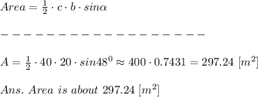 Area= \frac{1}{2}\cdot c\cdot  b\cdot sin  \alpha  \\\\------------------\\\\A= \frac{1}{2}\cdot 40\cdot20\cdot sin48^0\approx400\cdot0.7431=297.24\ [m^2]\\\\Ans.\ Area\ is\ about\ 297.24\ [m^2]