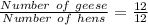 \frac{Number\ of\ geese}{Number\ of\ hens} = \frac{12}{12}