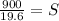 \frac{900}{19.6} = S