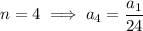 n=4\implies a_4=\dfrac{a_1}{24}