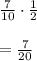 \frac { 7 }{ 10 } \cdot \frac { 1 }{ 2 } \\ \\ =\frac { 7 }{ 20 }