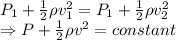 P_1+\frac{1}{2}\rho v_1^2=P_1+\frac{1}{2}\rho v_2^2\\\Rightarrow P+\frac{1}{2}\rho v^2=constant