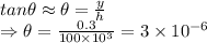 tan\theta\approx \theta =\frac{y}{h}\\\Rightarrow \theta=\frac{0.3}{100\times 10^3}=3\times 10^{-6}