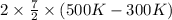 2 \times \frac{7}{2} \times (500 K - 300 K)