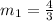 m_{1}=\frac{4}{3}