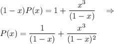 (1-x)P(x)=1+\dfrac{x^3}{(1-x)} \quad \Rightarrow \\\\P(x)=\dfrac{1}{(1-x)}+\dfrac{x^3}{(1-x)^2}