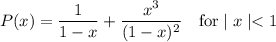 P(x)=\dfrac{1}{1-x}+\dfrac{x^3}{(1-x)^2} \quad \text{for} \mid x \mid < 1