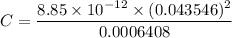 C=\dfrac{8.85\times 10^{-12}\times (0.043546)^2}{0.0006408}