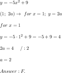 y=-5x^2+9\\\\(1;\ 2a)\to\ for\ x=1;\ y=2a\\\\for\ x=1\\\\y=-5\cdot1^2+9=-5+9=4\\\\2a=4\ \ \ \ /:2\\\\a=2\\\\F.