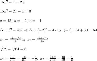 15x^2-1=2x\\\\15x^2-2x-1=0\\\\a=15;\ b=-2;\ c=-1\\\\\Delta=b^2-4ac\to\Delta=(-2)^2-4\cdot15\cdot(-1)=4+60=64\\\\x_1=\frac{-b-\sqrt\Delta}{2}a;\ x_2=\frac{-b+\sqrt\Delta}{2a}\\\\\sqrt\Delta=\sqrt{64}=8\\\\x_1=\frac{2-8}{2\cdot15}=\frac{-6}{30}=-\frac{1}{5};\ x_2=\frac{2+8}{2\cdot15}=\frac{10}{30}=\frac{1}{3}