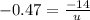 -0.47=\frac{-14}{u}