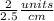 \frac{2}{2.5}\frac{units}{cm}