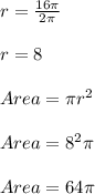 r = \frac{16\pi}{2\pi} \\\\r = 8 \\\\Area =\pi r^{2} \\\\Area= 8^{2} \pi \\\\Area = 64\pi