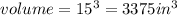 volume=15^{3}=3375 in^{3}