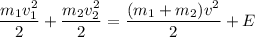 \dfrac{m_1v_1^2}{2}+\dfrac{m_2v^2_2}{2}=\dfrac{(m_1+m_2)v^2}{2}+E